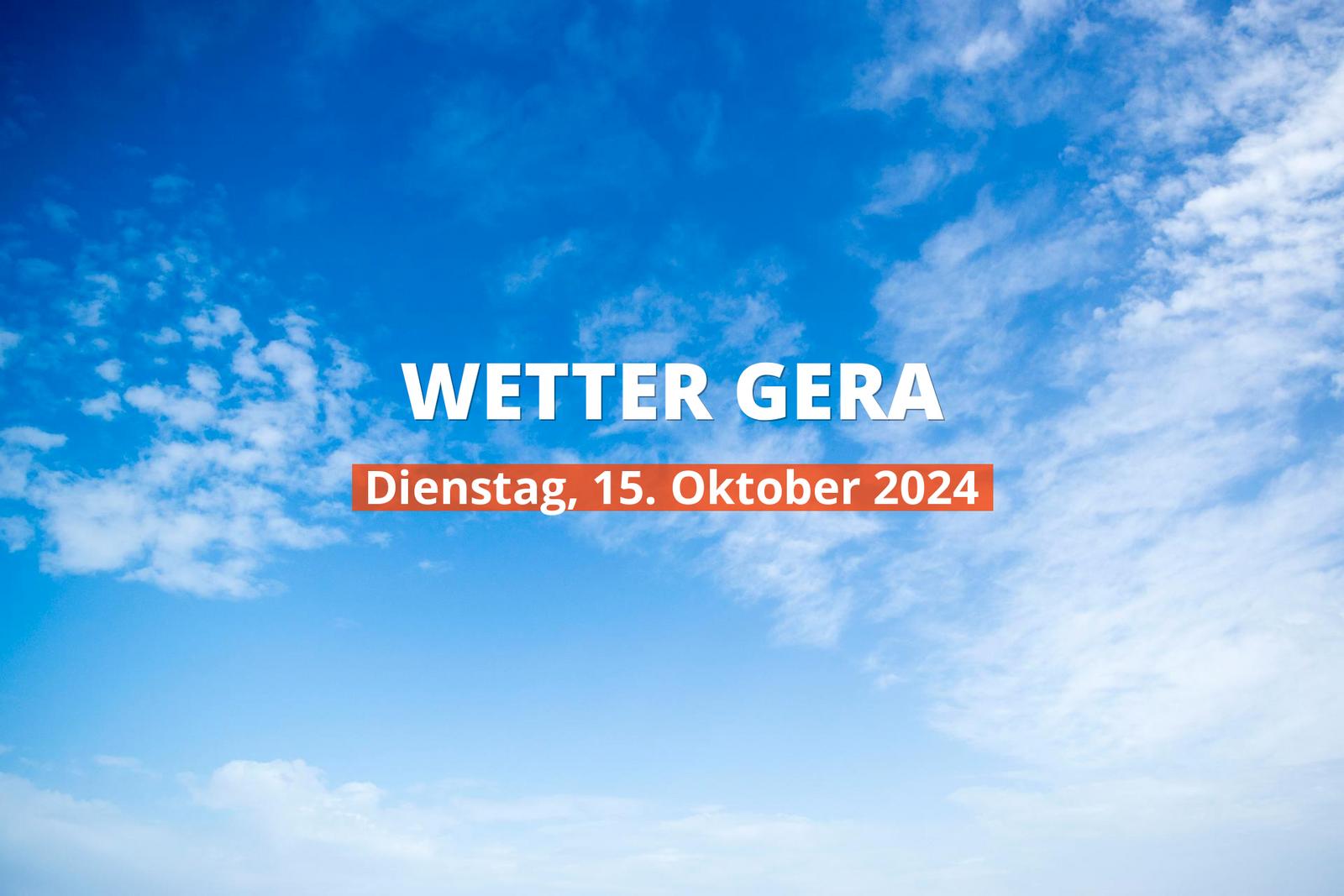 Gera Wetter heute, Dienstag, 15.10.2024: Aktuelle Vorhersage