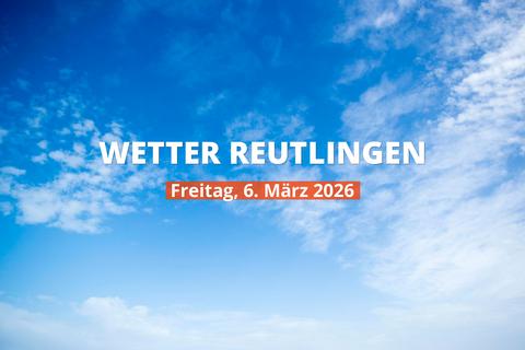 Heutiges Wetter in Reutlingen: Tagesübersicht, 6. März 2026